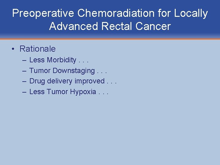 Preoperative Chemoradiation for Locally Advanced Rectal Cancer • Rationale – – Less Morbidity. .