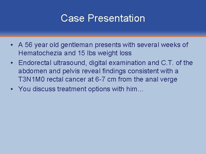 Case Presentation • A 56 year old gentleman presents with several weeks of Hematochezia