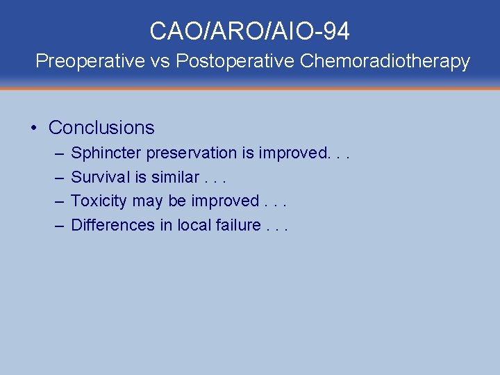 CAO/ARO/AIO-94 Preoperative vs Postoperative Chemoradiotherapy • Conclusions – – Sphincter preservation is improved. .