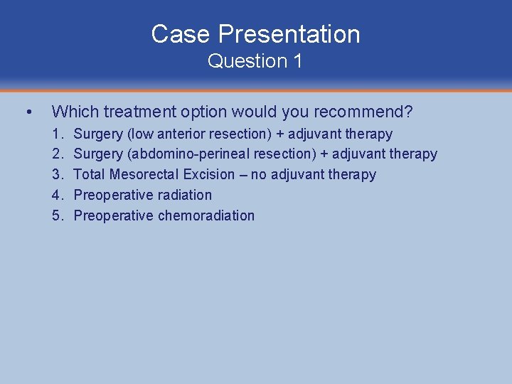 Case Presentation Question 1 • Which treatment option would you recommend? 1. 2. 3.