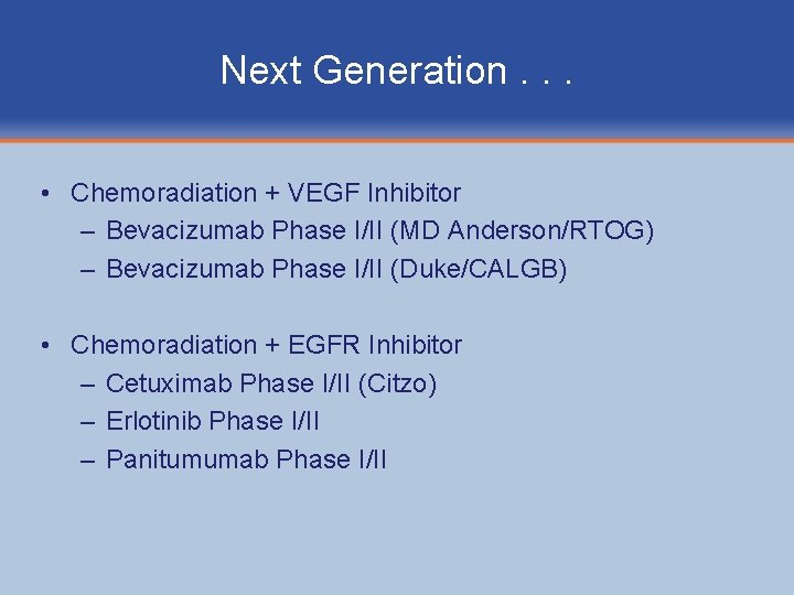 Next Generation. . . • Chemoradiation + VEGF Inhibitor – Bevacizumab Phase I/II (MD