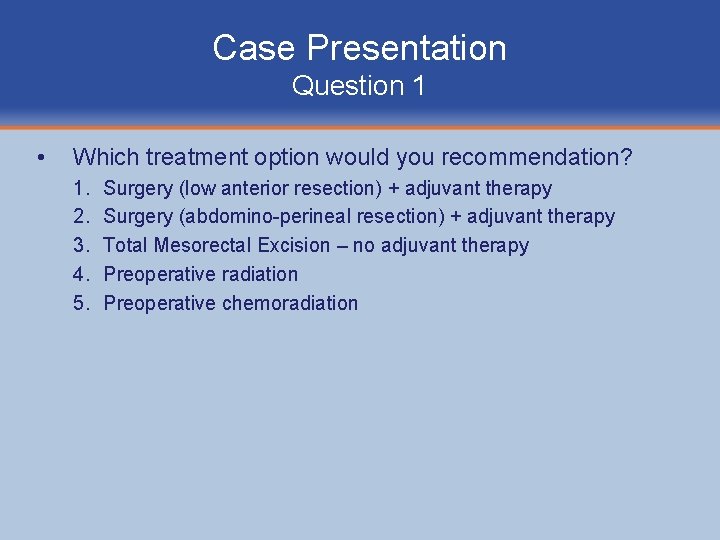 Case Presentation Question 1 • Which treatment option would you recommendation? 1. 2. 3.