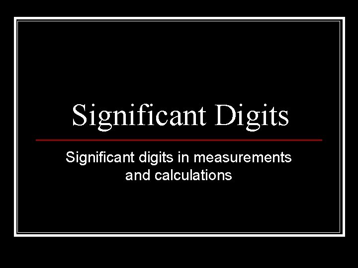 Significant Digits Significant digits in measurements and calculations 