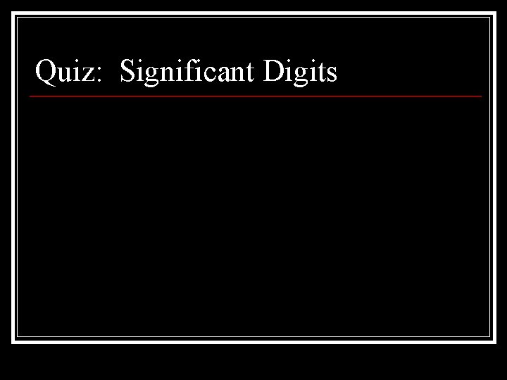 Quiz: Significant Digits Quiz: Significant Digits
