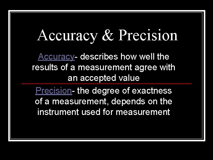 Accuracy & Precision Accuracy- describes how well the results of a measurement agree with