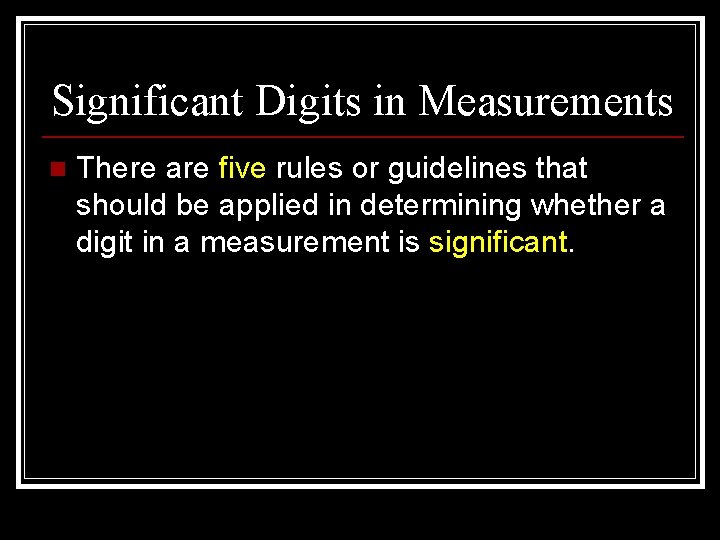 Significant Digits in Measurements n There are five rules or guidelines that should be