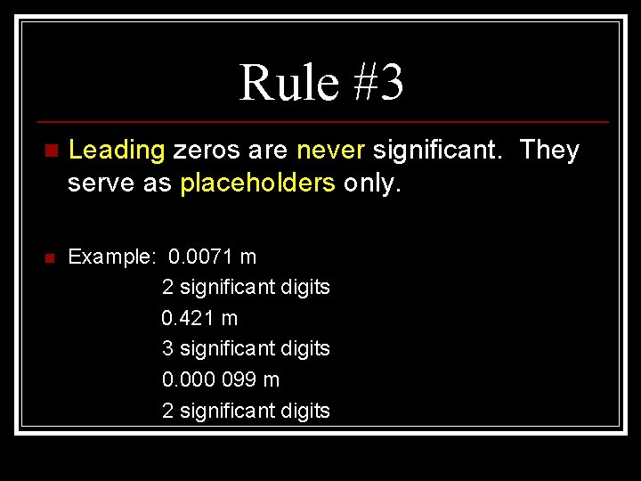 Rule #3 n Leading zeros are never significant. They serve as placeholders only. n