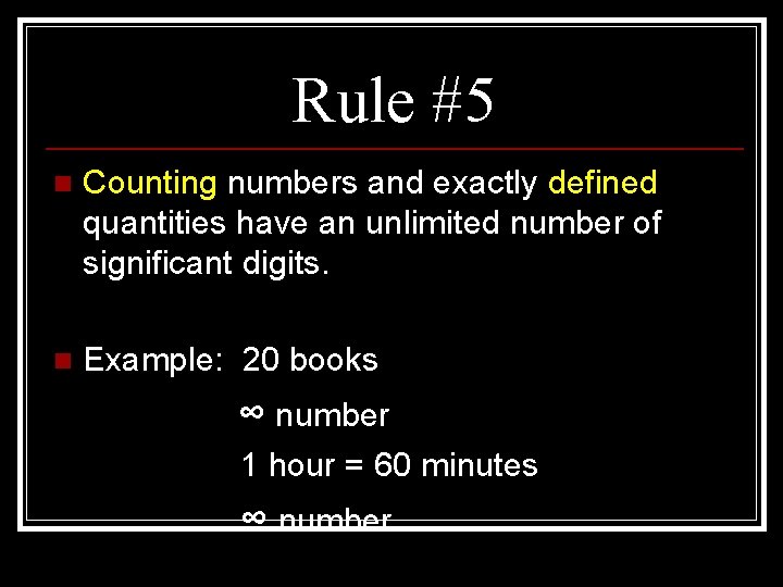 Rule #5 n Counting numbers and exactly defined quantities have an unlimited number of