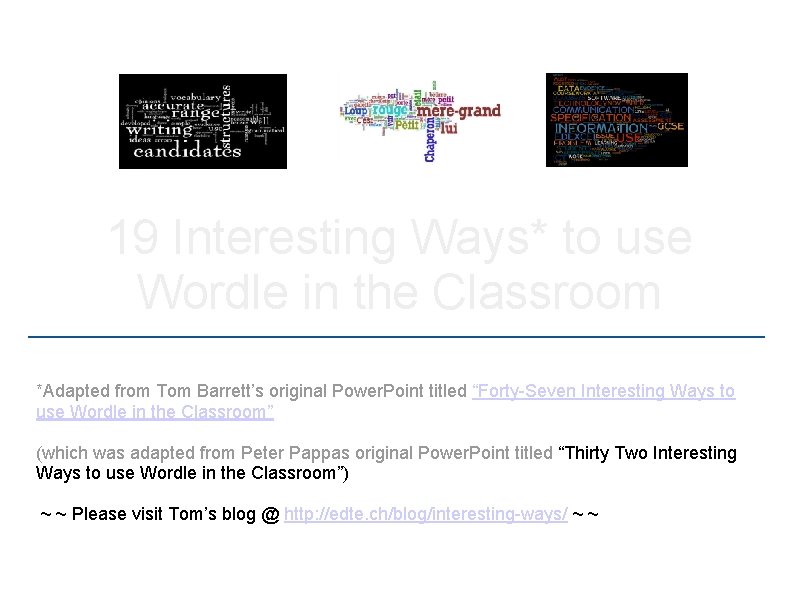 19 Interesting Ways* to use Wordle in the Classroom _________________________ *Adapted from Tom Barrett’s