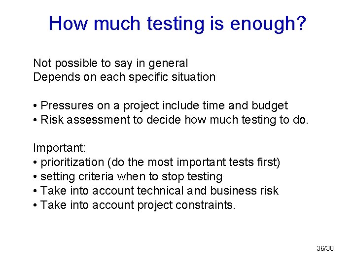 How much testing is enough? Not possible to say in general Depends on each How much testing is enough? Not possible to say in general Depends on each