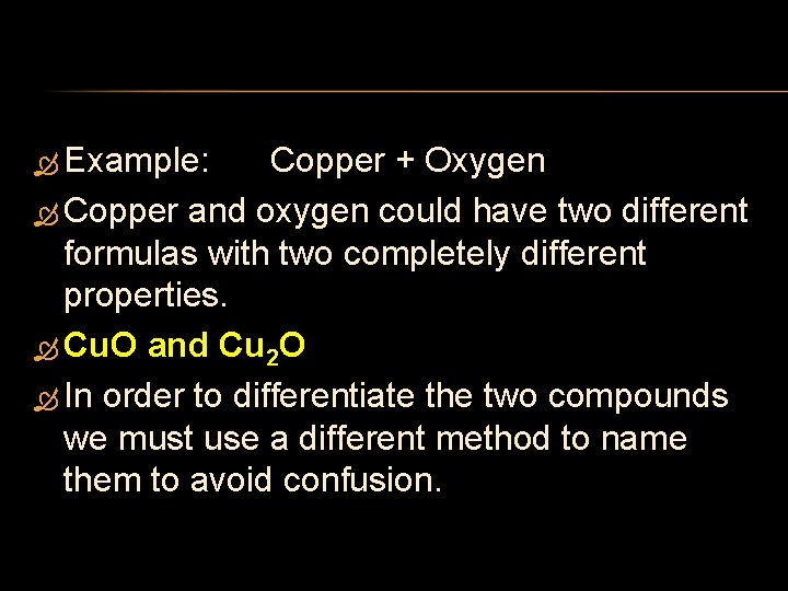  Example: Copper + Oxygen Copper and oxygen could have two different formulas with