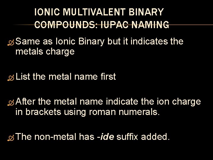 IONIC MULTIVALENT BINARY COMPOUNDS: IUPAC NAMING Same as Ionic Binary but it indicates the