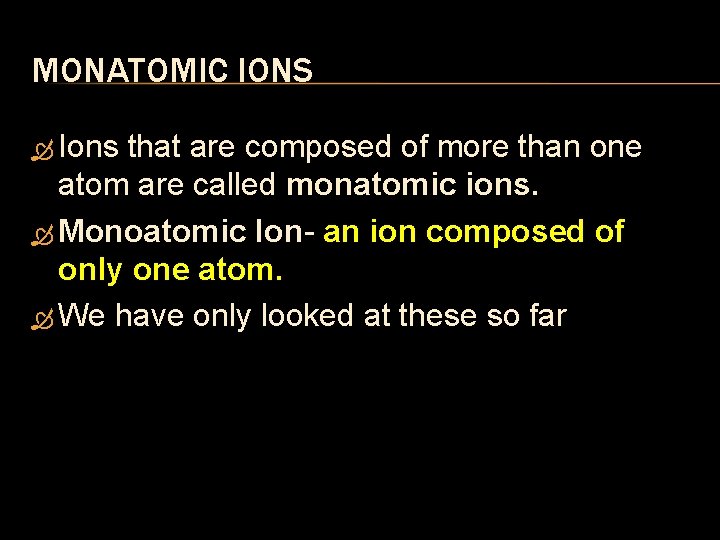 MONATOMIC IONS Ions that are composed of more than one atom are called monatomic