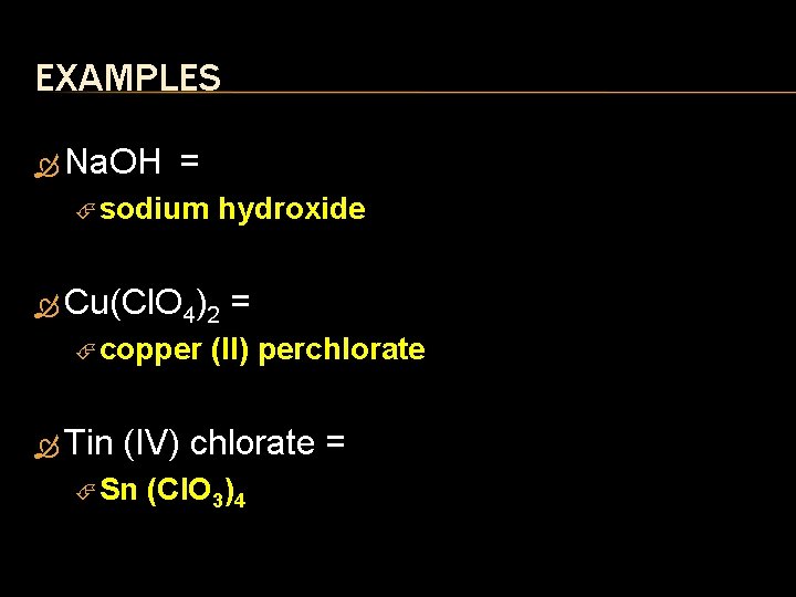 EXAMPLES Na. OH = sodium hydroxide Cu(Cl. O 4)2 = copper (II) perchlorate Tin