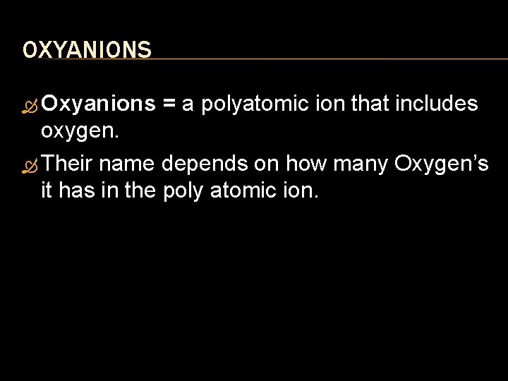 OXYANIONS Oxyanions = a polyatomic ion that includes oxygen. Their name depends on how