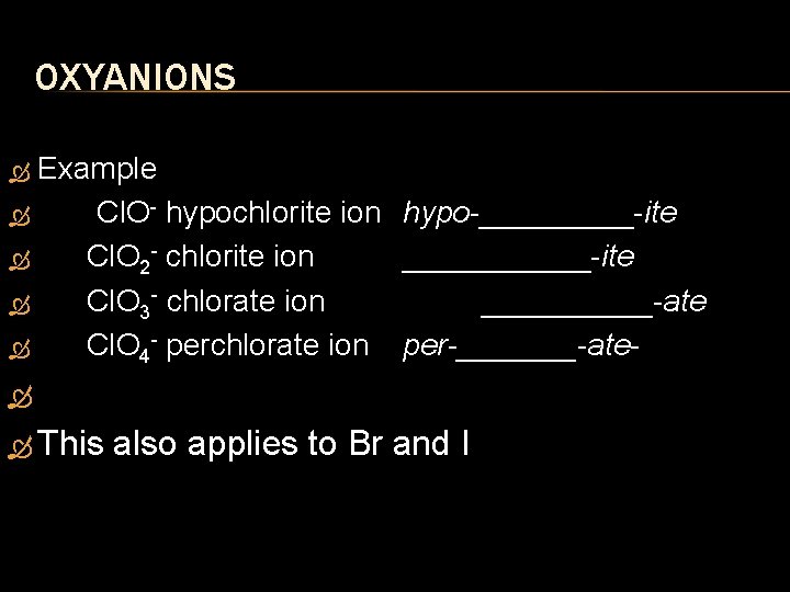 OXYANIONS Example Cl. O hypochlorite ion hypo _____ ite Cl. O 2 chlorite ion