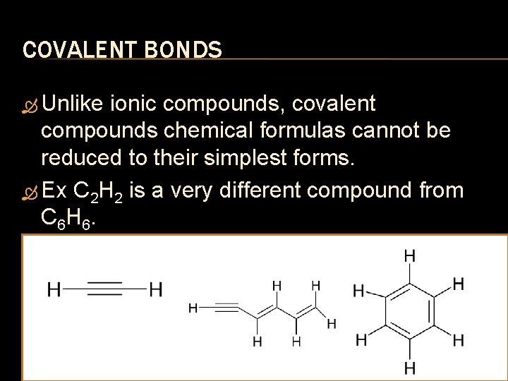 COVALENT BONDS Unlike ionic compounds, covalent compounds chemical formulas cannot be reduced to their