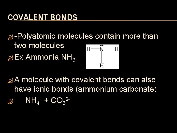 COVALENT BONDS Polyatomic molecules contain more than two molecules Ex Ammonia NH 3 A