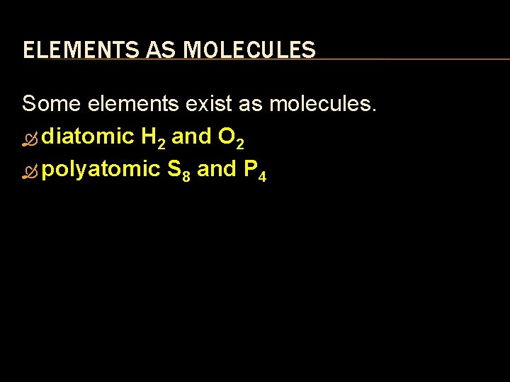 ELEMENTS AS MOLECULES Some elements exist as molecules. diatomic H 2 and O 2