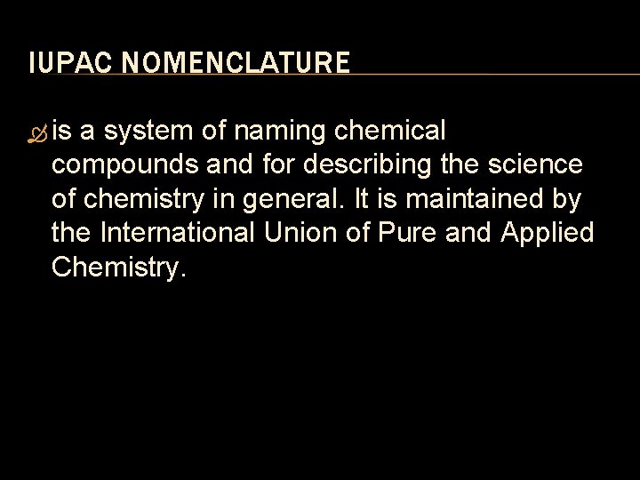 IUPAC NOMENCLATURE is a system of naming chemical compounds and for describing the science