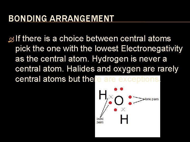BONDING ARRANGEMENT If there is a choice between central atoms pick the one with