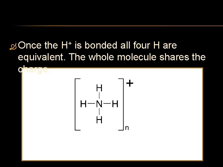  Once the H+ is bonded all four H are equivalent. The whole molecule