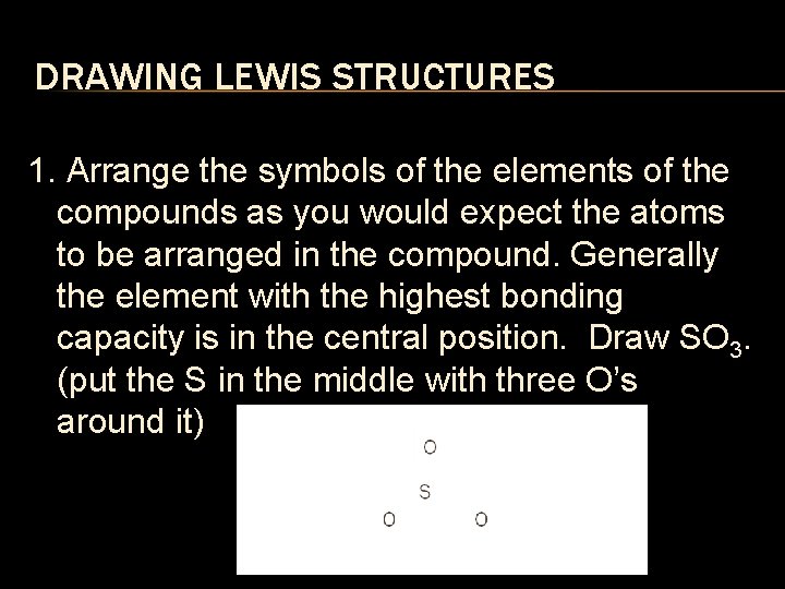 DRAWING LEWIS STRUCTURES 1. Arrange the symbols of the elements of the compounds as