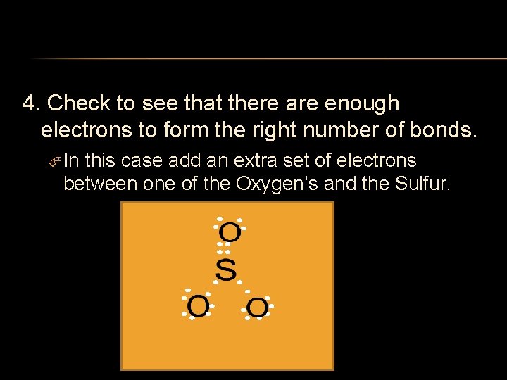 4. Check to see that there are enough electrons to form the right number