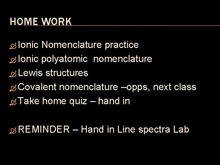 HOME WORK Ionic Nomenclature practice Ionic polyatomic nomenclature Lewis structures Covalent nomenclature –opps, next