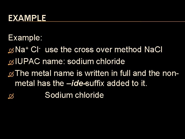 EXAMPLE Example: Na+ Cl use the cross over method Na. Cl IUPAC name: sodium