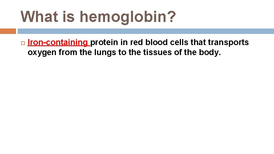 What is hemoglobin? Iron-containing protein in red blood cells that transports oxygen from the What is hemoglobin? Iron-containing protein in red blood cells that transports oxygen from the
