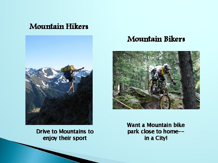 Mountain Hikers Drive to Mountains to enjoy their sport Mountain Bikers Want a Mountain