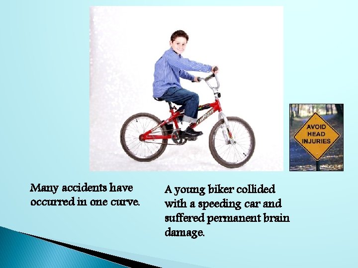 Many accidents have occurred in one curve. A young biker collided with a speeding