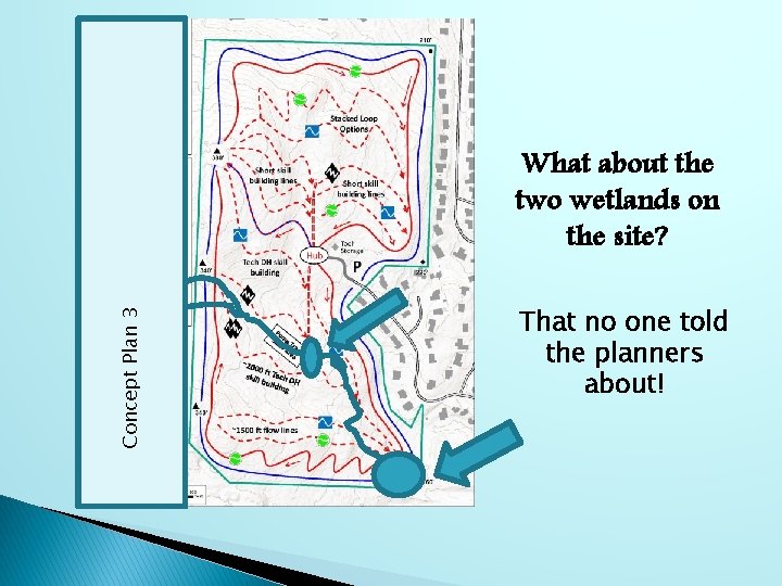 Concept Plan 3 What about the two wetlands on the site? That no one