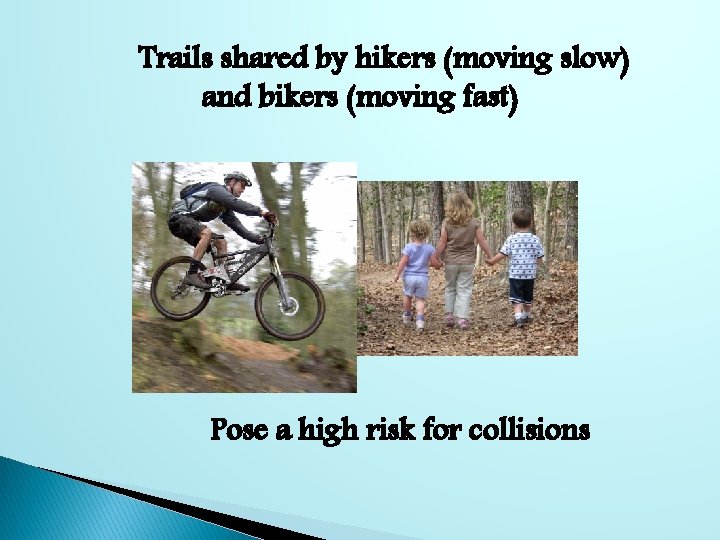 Trails shared by hikers (moving slow) and bikers (moving fast) Pose a high risk