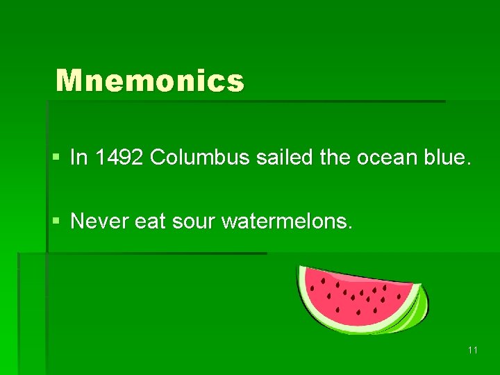 Mnemonics § In 1492 Columbus sailed the ocean blue. § Never eat sour watermelons.