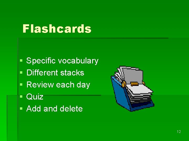 Flashcards § § § Specific vocabulary Different stacks Review each day Quiz Add and