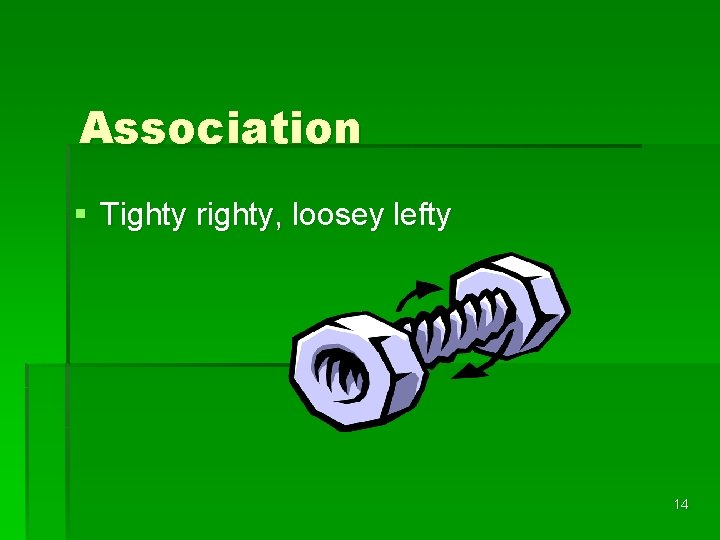 Association § Tighty righty, loosey lefty 14 