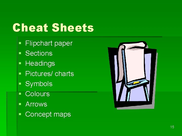 Cheat Sheets § § § § Flipchart paper Sections Headings Pictures/ charts Symbols Colours