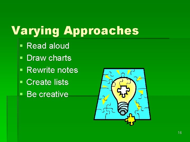 Varying Approaches § § § Read aloud Draw charts Rewrite notes Create lists Be