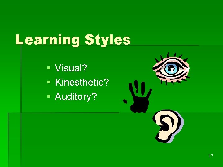 Learning Styles § § § Visual? Kinesthetic? Auditory? 17 