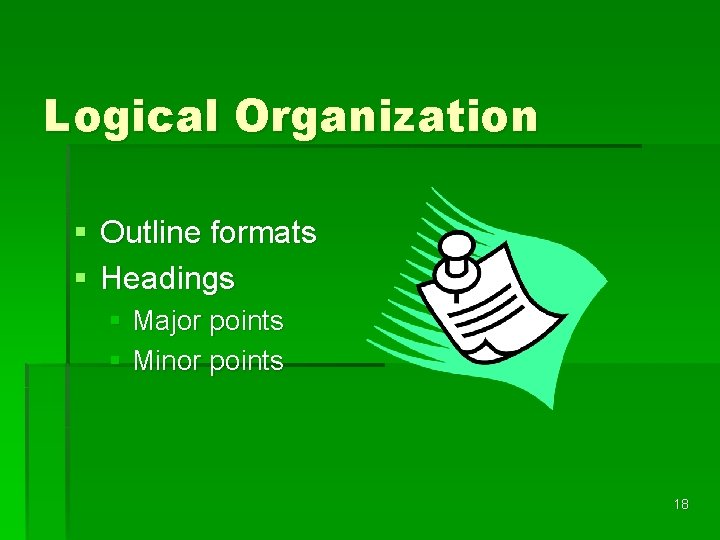 Logical Organization § Outline formats § Headings § Major points § Minor points 18