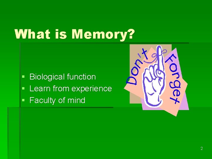 What is Memory? § Biological function § Learn from experience § Faculty of mind