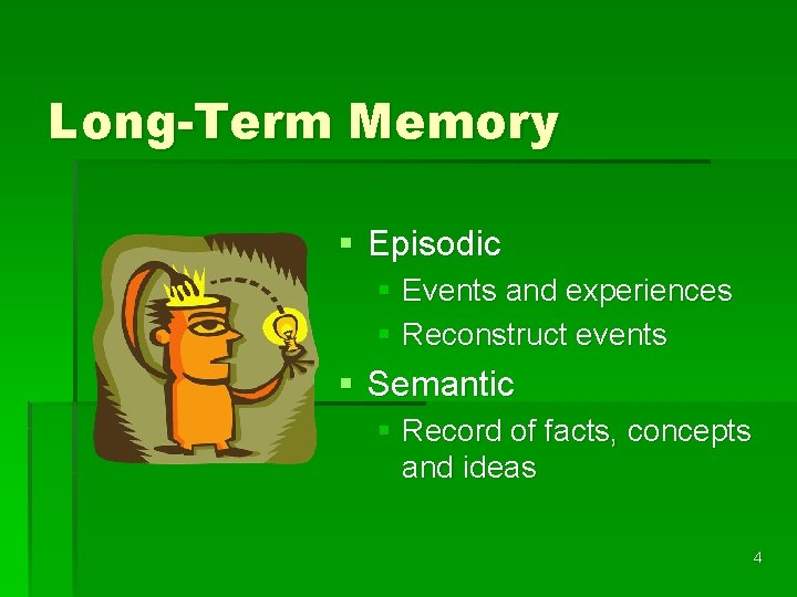 Long-Term Memory § Episodic § Events and experiences § Reconstruct events § Semantic §