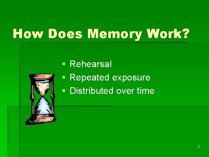 How Does Memory Work? § § § Rehearsal Repeated exposure Distributed over time 5