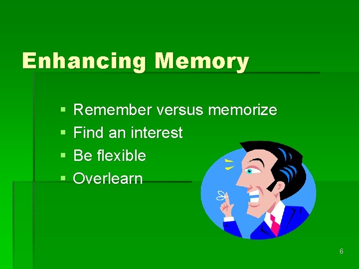 Enhancing Memory § § Remember versus memorize Find an interest Be flexible Overlearn 6