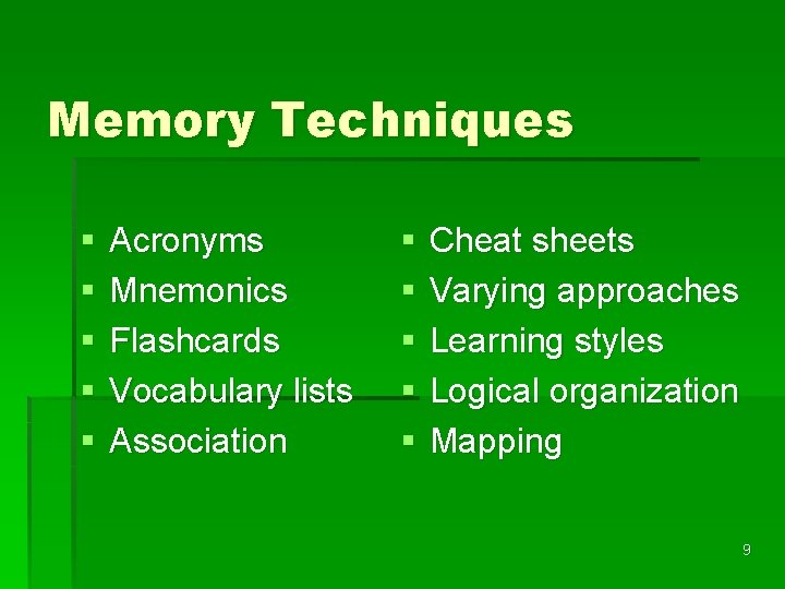 Memory Techniques § § § Acronyms Mnemonics Flashcards Vocabulary lists Association § § §