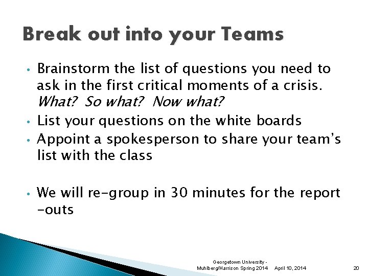 Break out into your Teams • Brainstorm the list of questions you need to