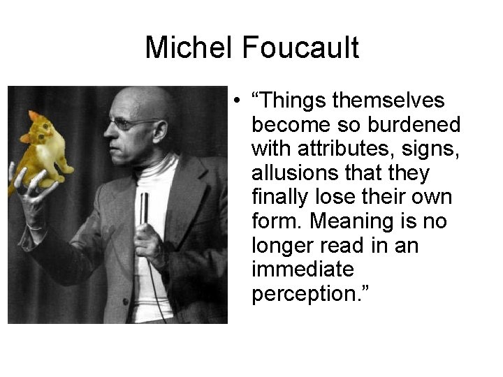 Michel Foucault • “Things themselves become so burdened with attributes, signs, allusions that they