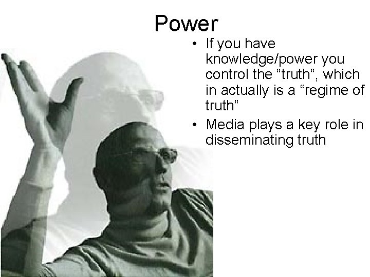 Power • If you have knowledge/power you control the “truth”, which in actually is